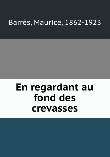 Обложка книги En regardant au fond des crevasses, Maurice Barrès