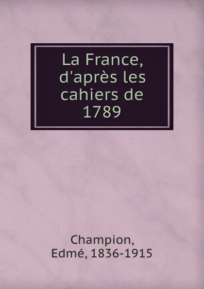 Обложка книги La France, d.apres les cahiers de 1789, Edmé Champion