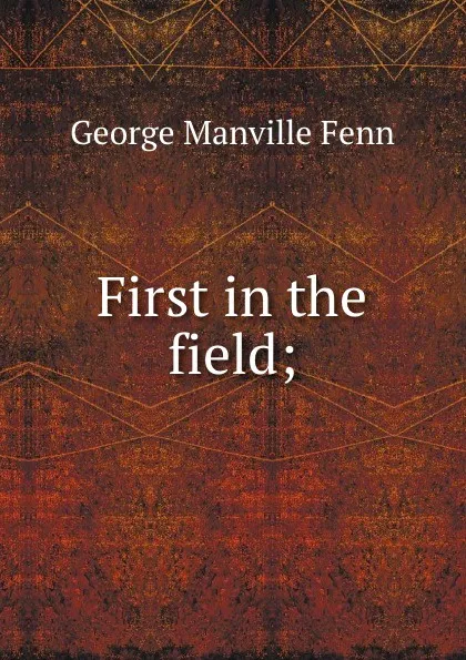 Обложка книги First in the field;, Fenn George Manville