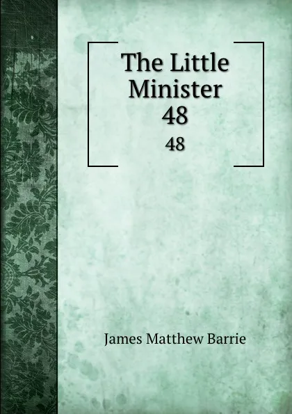 Обложка книги The Little Minister. 48, J. M. Barrie