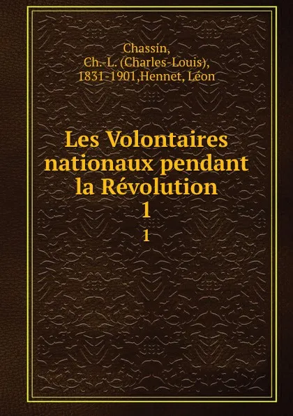 Обложка книги Les Volontaires nationaux pendant la Revolution. 1, Charles-Louis Chassin