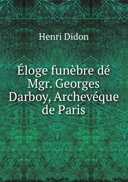 Обложка книги Eloge funebre de Mgr. Georges Darboy, Archeveque de Paris, Henri Didon