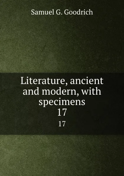 Обложка книги Literature, ancient and modern, with specimens. 17, Samuel G. Goodrich