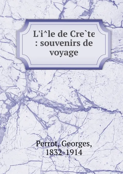 Обложка книги L.ile de Crete : souvenirs de voyage, Georges Perrot