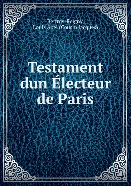 Обложка книги Testament dun Electeur de Paris, Cousin Jacques Beffroy-Reigny