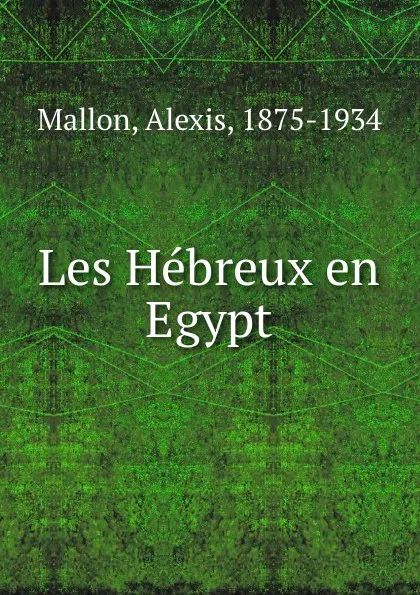 Обложка книги Les Hebreux en Egypt, Alexis Mallon