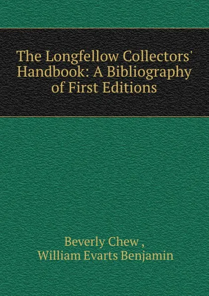 Обложка книги The Longfellow Collectors. Handbook: A Bibliography of First Editions, Beverly Chew