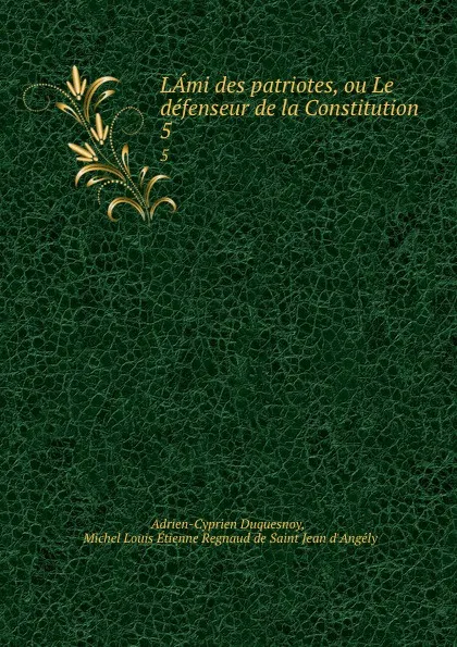 Обложка книги LAmi des patriotes, ou Le defenseur de la Constitution. 5, Adrien-Cyprien Duquesnoy