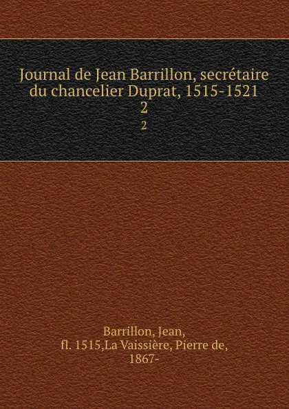 Обложка книги Journal de Jean Barrillon, secretaire du chancelier Duprat, 1515-1521. 2, Jean Barrillon