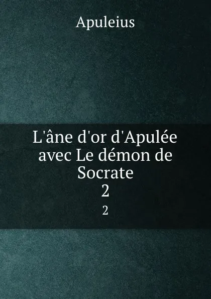 Обложка книги L.ane d.or d.Apulee: avec Le demon de Socrate. 2, Apuleius