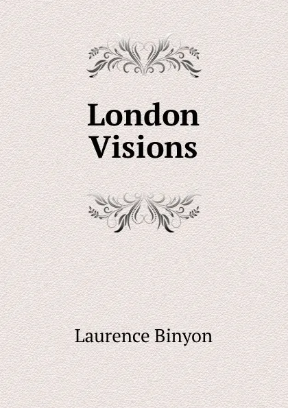 Обложка книги London Visions, Laurence Binyon