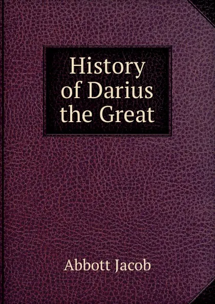 Обложка книги History of Darius the Great, Abbott Jacob