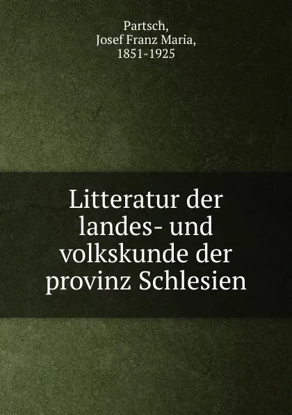 Обложка книги Litteratur der landes- und volkskunde der provinz Schlesien, Josef Franz Maria Partsch