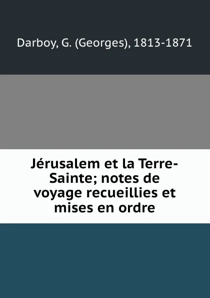 Обложка книги Jerusalem et la Terre-Sainte; notes de voyage recueillies et mises en ordre, Georges Darboy