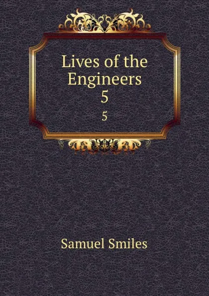 Обложка книги Lives of the Engineers. 5, Samuel Smiles