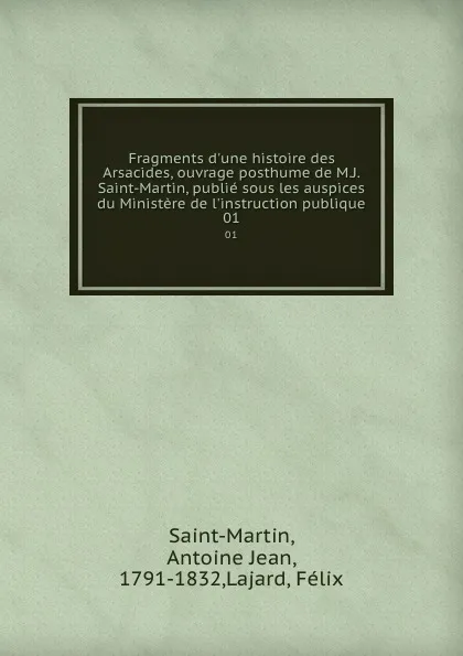 Обложка книги Fragments d.une histoire des Arsacides, ouvrage posthume de M.J. Saint-Martin, publie sous les auspices du Ministere de l.instruction publique. 01, Antoine Jean Saint-Martin