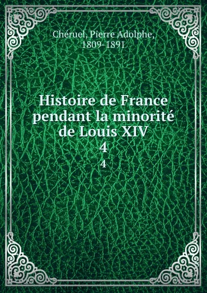 Обложка книги Histoire de France pendant la minorite de Louis XIV. 4, Pierre Adolphe Chéruel