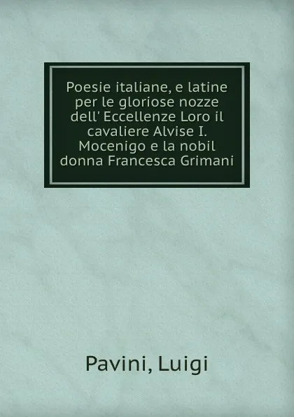 Обложка книги Poesie italiane, e latine per le gloriose nozze dell. Eccellenze Loro il cavaliere Alvise I. Mocenigo e la nobil donna Francesca Grimani, Luigi Pavini