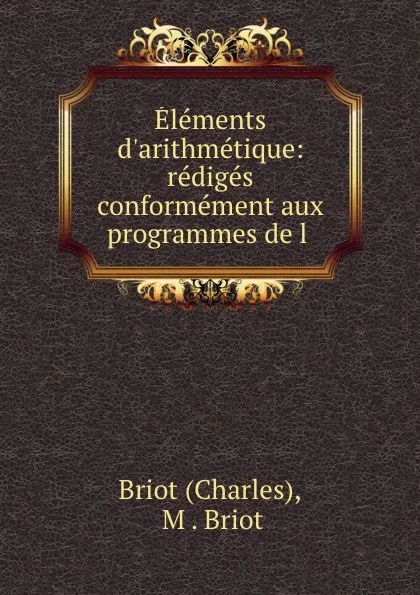 Обложка книги Elements d.arithmetique: rediges conformement aux programmes de l ., Charles Briot