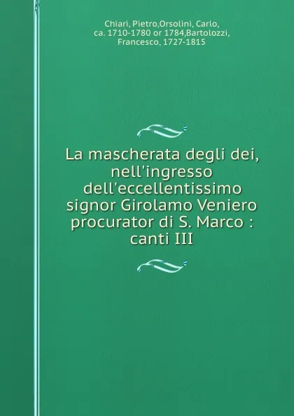 Обложка книги La mascherata degli dei, nell.ingresso dell.eccellentissimo signor Girolamo Veniero procurator di S. Marco : canti III, Pietro Chiari