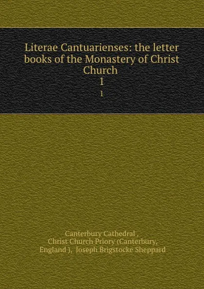 Обложка книги Literae Cantuarienses: the letter books of the Monastery of Christ Church . 1, Joseph Brigstocke Sheppard