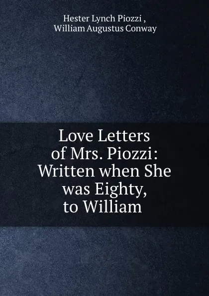 Обложка книги Love Letters of Mrs. Piozzi: Written when She was Eighty, to William ., Hester Lynch Piozzi