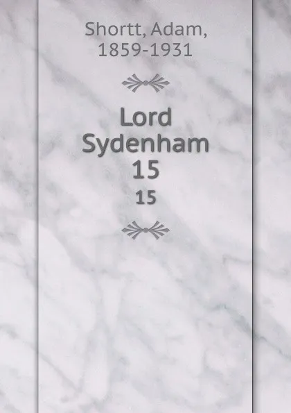 Обложка книги Lord Sydenham. 15, Adam Shortt