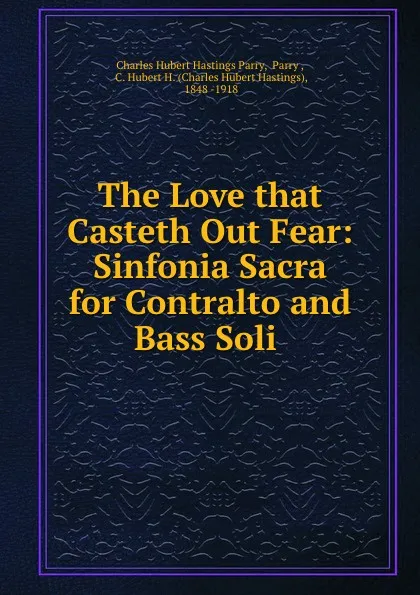 Обложка книги The Love that Casteth Out Fear: Sinfonia Sacra for Contralto and Bass Soli ., Charles Hubert Hastings Parry