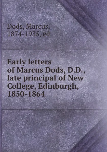 Обложка книги Early letters of Marcus Dods, D.D., late principal of New College, Edinburgh, 1850-1864, Marcus Dods