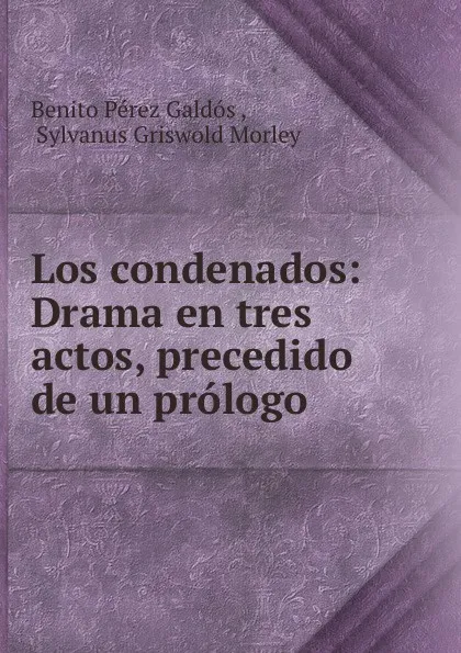 Обложка книги Los condenados: Drama en tres actos, precedido de un prologo, Benito Pérez Galdós