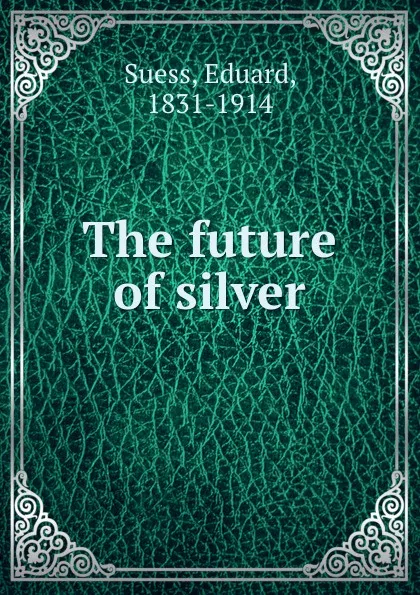 Обложка книги The future of silver, Eduard Suess