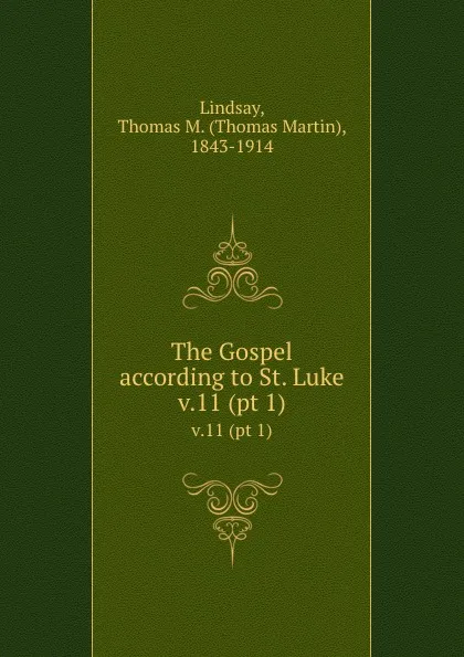 Обложка книги The Gospel according to St. Luke. v.11 (pt 1), Thomas Martin Lindsay