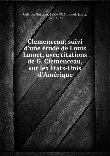 Обложка книги Clemenceau; suivi d.une etude de Louis Lumet, avec citations de G. Clemenceau, sur les Etats-Unis d.Amerique, Gustave Geffroy