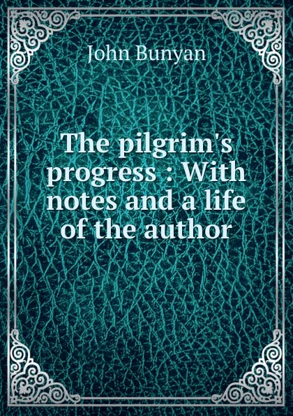 Обложка книги The pilgrim.s progress : With notes and a life of the author, John Bunyan