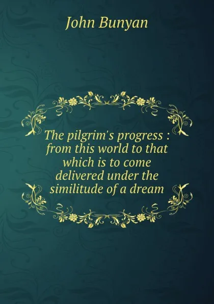 Обложка книги The pilgrim.s progress : from this world to that which is to come delivered under the similitude of a dream, John Bunyan