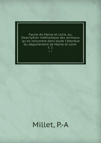 Обложка книги Faune de Maine et Loire, ou, Description methodique des animaux qu.on rencontre dans toute l.etendue du departement de Maine et Loire . t. 1, P.A. Millet