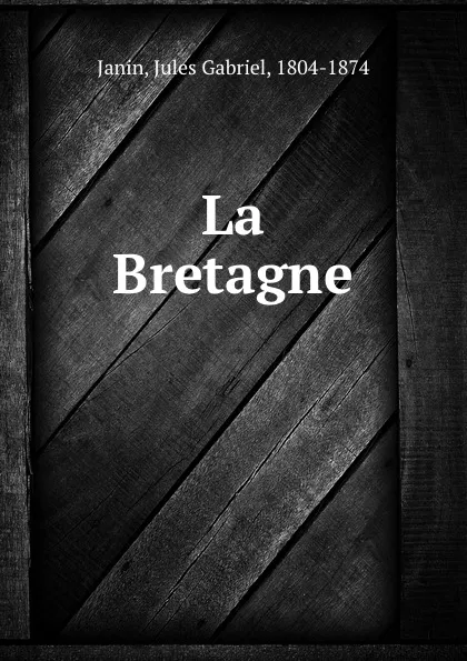 Обложка книги La Bretagne, Jules Gabriel Janin