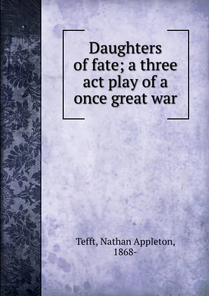 Обложка книги Daughters of fate; a three act play of a once great war, Nathan Appleton Tefft