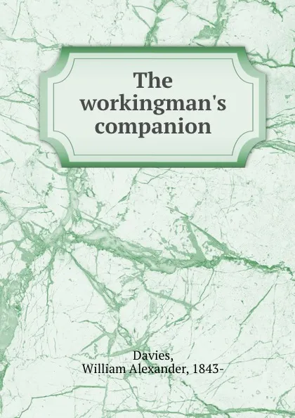 Обложка книги The workingman.s companion, William Alexander Davies