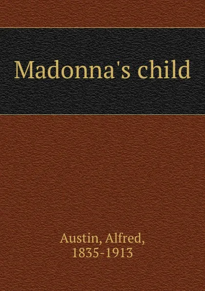 Обложка книги Madonna.s child, Alfred Austin