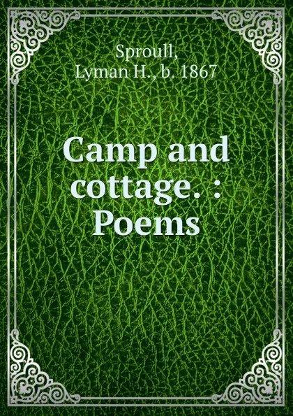 Обложка книги Camp and cottage. : Poems, Lyman H. Sproull