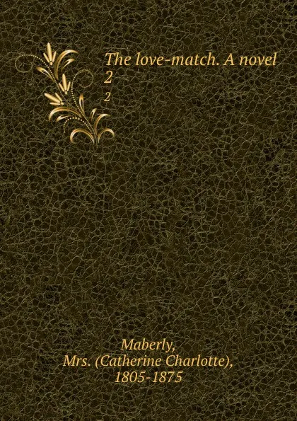 Обложка книги The love-match. A novel. 2, Catherine Charlotte Maberly