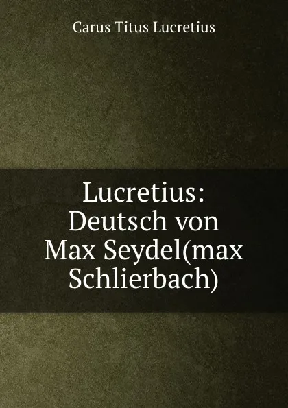 Обложка книги Lucretius: Deutsch von Max Seydel(max Schlierbach), Titus Lucretius Carus