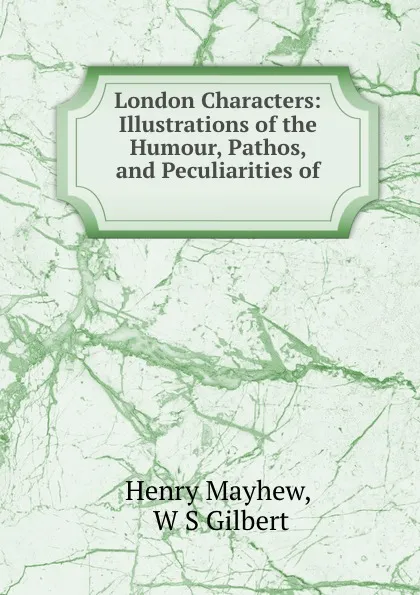 Обложка книги London Characters: Illustrations of the Humour, Pathos, and Peculiarities of ., Henry Mayhew