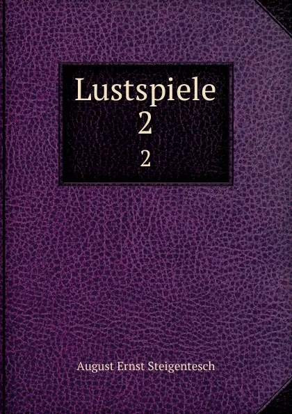 Обложка книги Lustspiele. 2, August Ernst Steigentesch