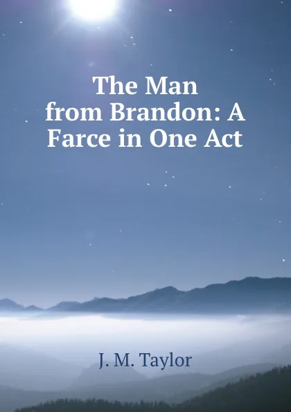 Обложка книги The Man from Brandon: A Farce in One Act, J.M. Taylor