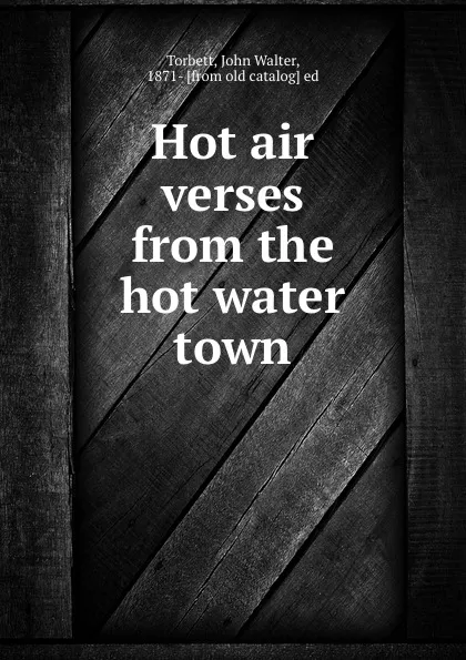 Обложка книги Hot air verses from the hot water town, John Walter Torbett