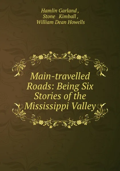 Обложка книги Main-travelled Roads: Being Six Stories of the Mississippi Valley, Hamlin Garland