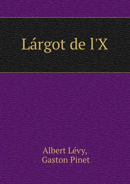 Обложка книги Largot de l.X, Albert Lévy