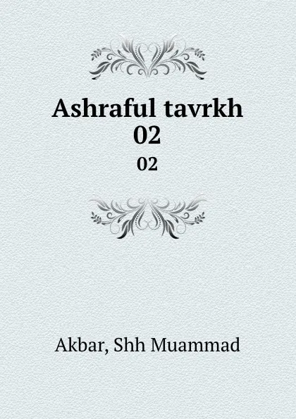 Обложка книги Ashraful tavrkh. 02, Shh Muammad Akbar